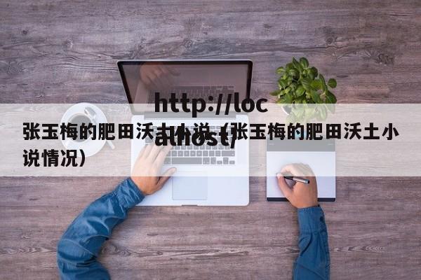 张玉梅的肥田沃土小说（张玉梅的肥田沃土小说情况）